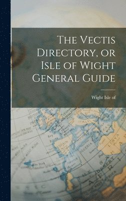 Wight Isle Of, Wight Isle of - Vectis Directory, or Isle of Wight General Guide, Inbunden