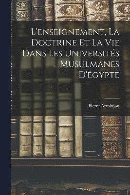 L'enseignement, la Doctrine et la Vie Dans les Universits Musulmanes D'gypte 1