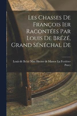 bokomslag Les Chasses De Franois Ier Racontes par Louis De Brz, Grand Snchal De