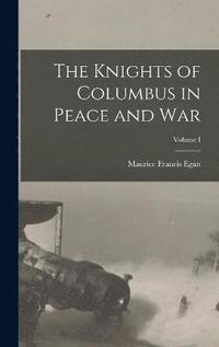bokomslag The Knights of Columbus in Peace and War; Volume I