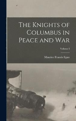 The Knights of Columbus in Peace and War; Volume I 1
