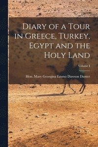 bokomslag Diary of a Tour in Greece, Turkey, Egypt and the Holy Land; Volume I