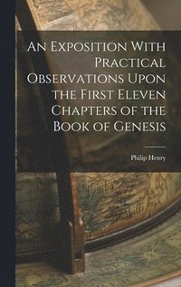 bokomslag An Exposition With Practical Observations Upon the First Eleven Chapters of the Book of Genesis