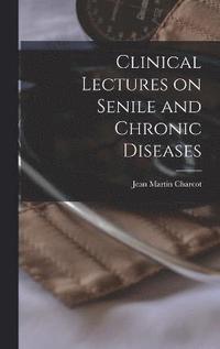 bokomslag Clinical Lectures on Senile and Chronic Diseases