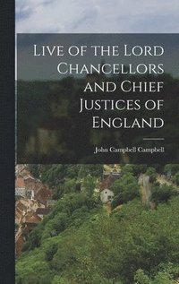 bokomslag Live of the Lord Chancellors and Chief Justices of England
