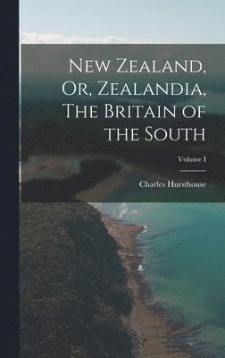 bokomslag New Zealand, Or, Zealandia, The Britain of the South; Volume I