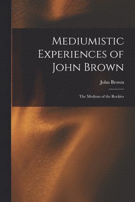 John Brown - Mediumistic Experiences of John Brown, Häftad