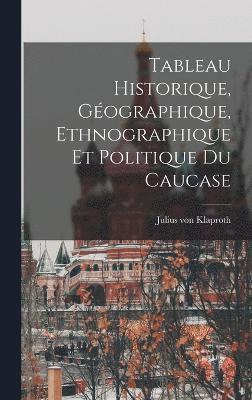 bokomslag Tableau Historique, Gographique, Ethnographique et Politique du Caucase