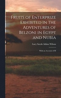 bokomslag Fruits of Enterprize Exhibited in the Adventures of Belzoni in Egypt and Nubia