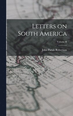 John Parish Robertson - Letters on South America; Volume II, Inbunden