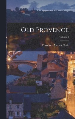 Theodore Andrea Cook - Old Provence; Volume I, Inbunden