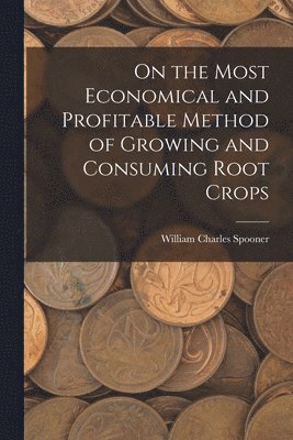 On the Most Economical and Profitable Method of Growing and Consuming Root Crops 1