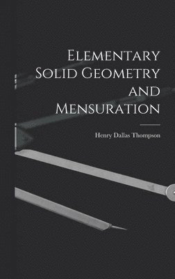 Henry Dallas Thompson - Elementary Solid Geometry and Mensuration, Inbunden