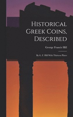 George Francis Hill - Historical Greek Coins, Described, Inbunden