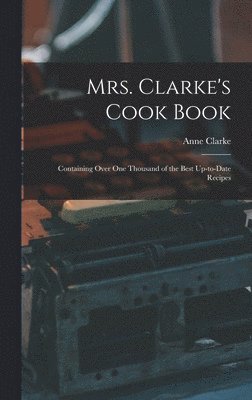 Anne Clarke - Mrs. Clarke's Cook Book, Inbunden