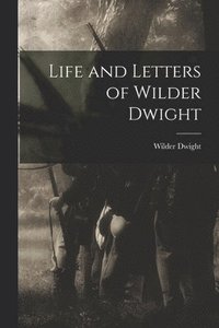 bokomslag Life and Letters of Wilder Dwight