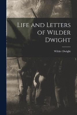 bokomslag Life and Letters of Wilder Dwight