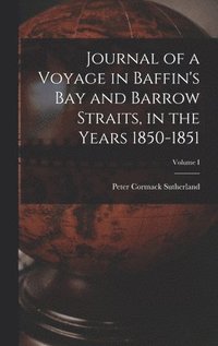 bokomslag Journal of a Voyage in Baffin's Bay and Barrow Straits, in the Years 1850-1851; Volume I