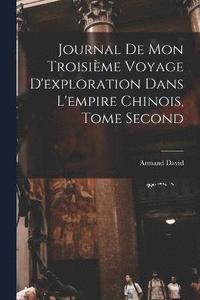 bokomslag Journal de mon Troisime Voyage d'exploration dans l'empire Chinois, Tome Second