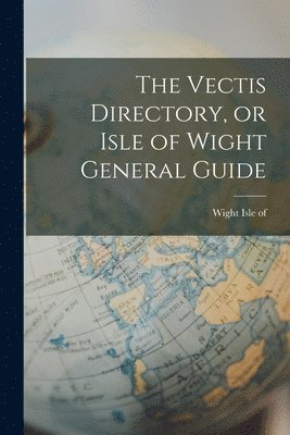 bokomslag The Vectis Directory, or Isle of Wight General Guide