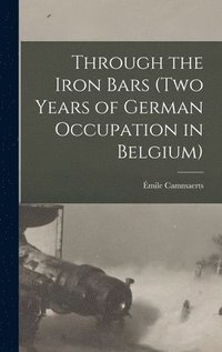 bokomslag Through the Iron Bars (Two Years of German Occupation in Belgium)