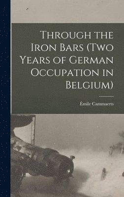 Through the Iron Bars (Two Years of German Occupation in Belgium) 1