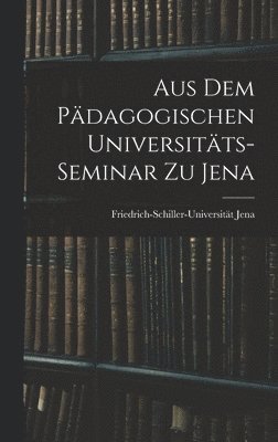 bokomslag Aus dem Pädagogischen Universitäts-Seminar zu Jena
