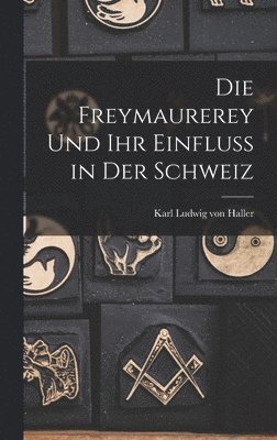 Die Freymaurerey und ihr Einfluss in der Schweiz 1