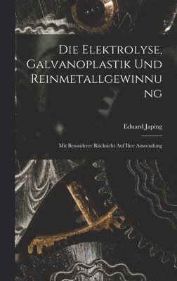 bokomslag Die Elektrolyse, Galvanoplastik und Reinmetallgewinnung