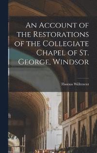 bokomslag An Account of the Restorations of the Collegiate Chapel of St. George, Windsor