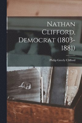 Nathan Clifford, Democrat (1803-1881) 1