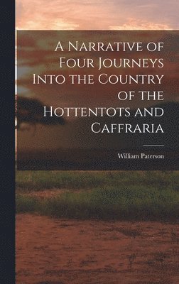 William Paterson - Narrative of Four Journeys Into the Country of the Hottentots and Caffraria, Inbunden