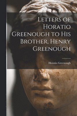 bokomslag Letters of Horatio Greenough to His Brother, Henry Greenough