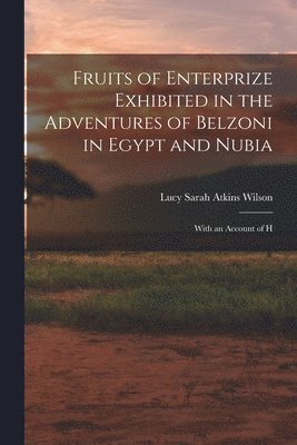 Fruits of Enterprize Exhibited in the Adventures of Belzoni in Egypt and Nubia 1