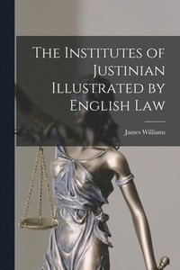 bokomslag The Institutes of Justinian Illustrated by English Law