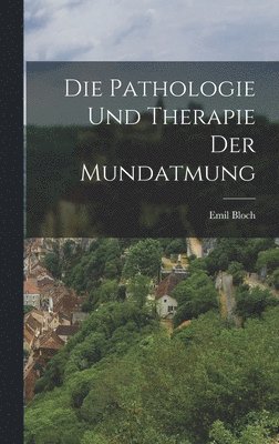 bokomslag Die Pathologie und Therapie der Mundatmung