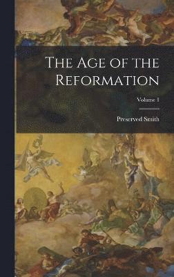 bokomslag The Age of the Reformation; Volume 1