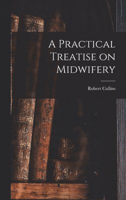 Robert Collins - Practical Treatise on Midwifery, Inbunden