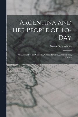 Argentina and Her People of To-day 1
