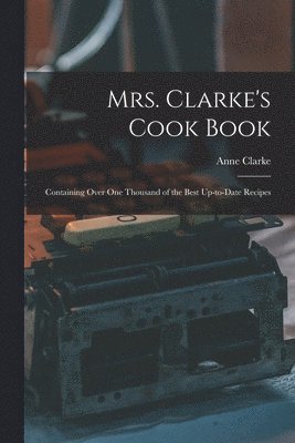 Anne Clarke - Mrs. Clarke's Cook Book, Häftad