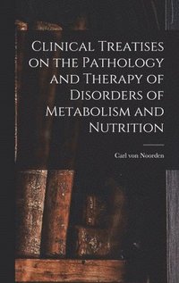 bokomslag Clinical Treatises on the Pathology and Therapy of Disorders of Metabolism and Nutrition