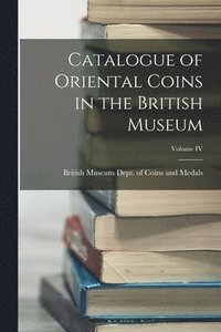 bokomslag Catalogue of Oriental Coins in the British Museum; Volume IV