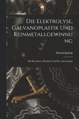 bokomslag Die Elektrolyse, Galvanoplastik und Reinmetallgewinnung