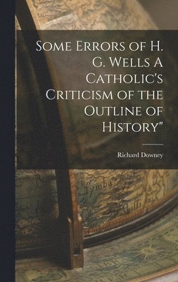 Some Errors of H. G. Wells A Catholic's Criticism of the Outline of History&quot; 1
