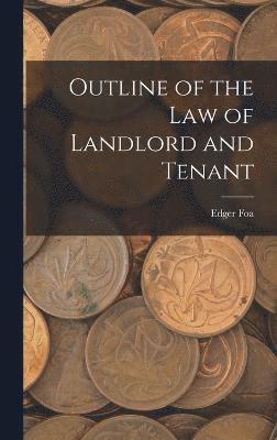 Outline of the law of Landlord and Tenant 1