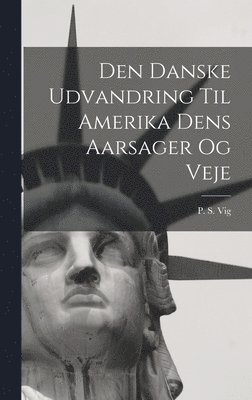 bokomslag Den Danske Udvandring Til Amerika Dens Aarsager og Veje