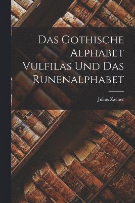 Julius Zacher - Das Gothische Alphabet Vulfilas und das Runenalphabet, Häftad