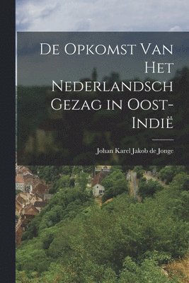 De Opkomst van het Nederlandsch Gezag in Oost-Indië