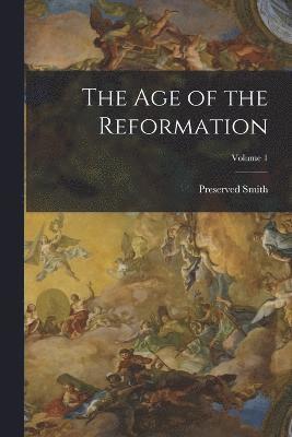 bokomslag The Age of the Reformation; Volume 1