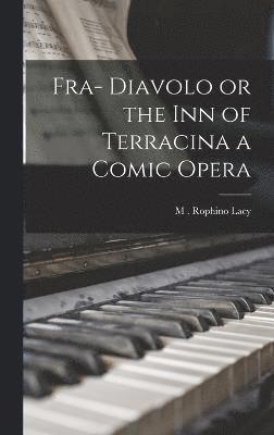 Fra- Diavolo or the inn of Terracina a Comic Opera 1